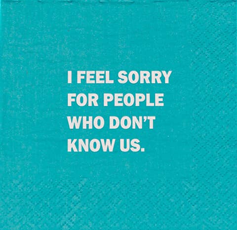 NAPKIN- I Feel Sorry for People That Don't Know Us