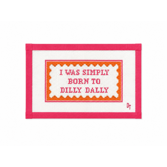 I Was Simply Born to Dilly Dally - 18 Mesh Needlepoint Canvas